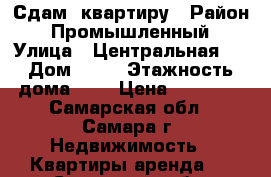 Сдам  квартиру › Район ­ Промышленный › Улица ­ Центральная   › Дом ­ 25 › Этажность дома ­ 9 › Цена ­ 30 000 - Самарская обл., Самара г. Недвижимость » Квартиры аренда   . Самарская обл.